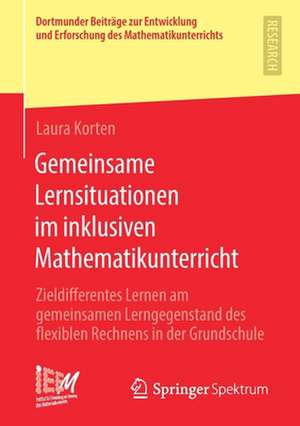 Gemeinsame Lernsituationen im inklusiven Mathematikunterricht: Zieldifferentes Lernen am gemeinsamen Lerngegenstand des flexiblen Rechnens in der Grundschule de Laura Korten