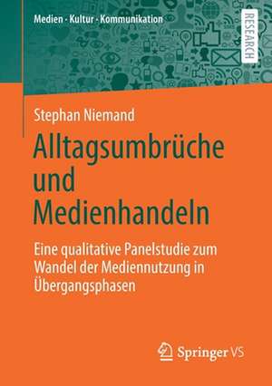 Alltagsumbrüche und Medienhandeln: Eine qualitative Panelstudie zum Wandel der Mediennutzung in Übergangsphasen de Stephan Niemand