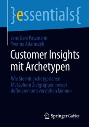 Customer Insights mit Archetypen: Wie Sie mit archetypischen Metaphern Zielgruppen besser definieren und verstehen können de Jens Uwe Pätzmann