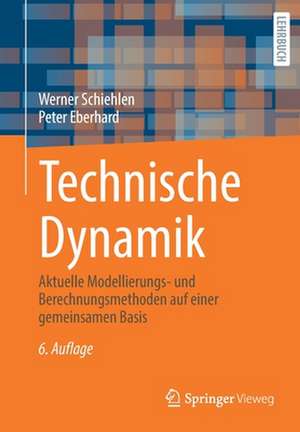 Technische Dynamik: Aktuelle Modellierungs- und Berechnungsmethoden auf einer gemeinsamen Basis de Werner Schiehlen