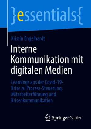 Interne Kommunikation mit digitalen Medien: Learnings aus der Covid-19-Krise zu Prozess-Steuerung, Mitarbeiterführung und Krisenkommunikation de Kristin Engelhardt