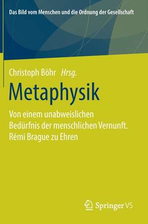 Metaphysik: Von einem unabweislichen Bedürfnis der menschlichen Vernunft. Rémi Brague zu Ehren de Christoph Böhr