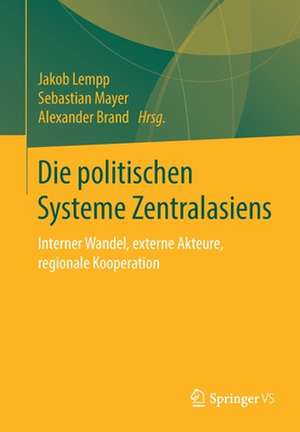 Die politischen Systeme Zentralasiens: Interner Wandel, externe Akteure, regionale Kooperation de Jakob Lempp