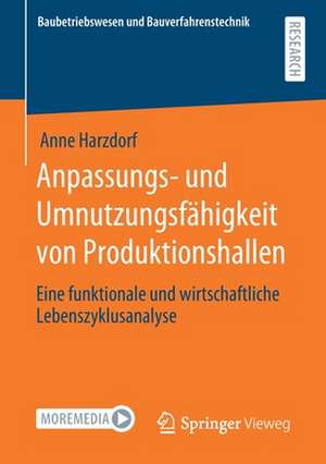 Anpassungs- und Umnutzungsfähigkeit von Produktionshallen: Eine funktionale und wirtschaftliche Lebenszyklusanalyse de Anne Harzdorf