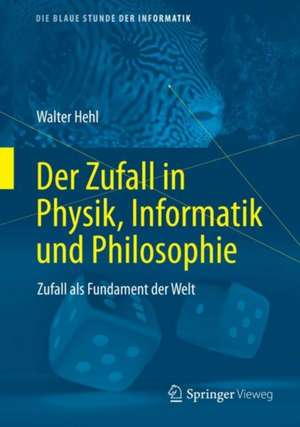 Der Zufall in Physik, Informatik und Philosophie: Zufall als Fundament der Welt de Walter Hehl