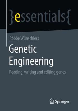 Genetic Engineering: Reading, Writing and Editing Genes de Röbbe Wünschiers