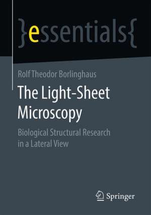 The Light-Sheet Microscopy: Biological Structural Research in a Lateral View de Rolf Theodor Borlinghaus