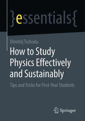 How to Study Physics Effectively and Sustainably: Tips and Tricks for First-Year Students de Dimitrij Tschodu