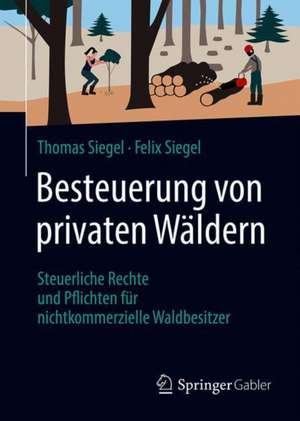 Besteuerung von privaten Wäldern: Steuerliche Rechte und Pflichten für nichtkommerzielle Waldbesitzer de Thomas Siegel