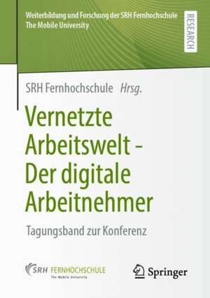 Vernetzte Arbeitswelt - Der digitale Arbeitnehmer: Tagungsband zur Konferenz de SRH Fernhochschule