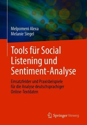 Tools für Social Listening und Sentiment-Analyse: Einsatzfelder und Praxisbeispiele für die Analyse deutschsprachiger Online-Textdaten de Melpomeni Alexa