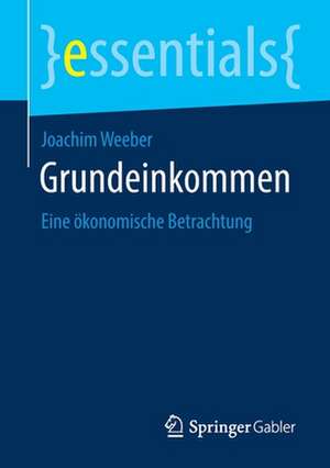 Grundeinkommen: Eine ökonomische Betrachtung de Joachim Weeber