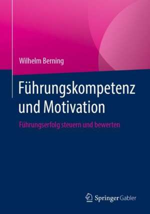 Führungskompetenz und Motivation: Führungserfolg steuern und bewerten de Wilhelm Berning