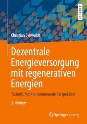 Dezentrale Energieversorgung mit regenerativen Energien: Technik, Märkte, kommunale Perspektiven de Christian Synwoldt