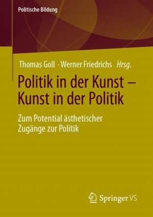 Politik in der Kunst – Kunst in der Politik: Zum Potential ästhetischer Zugänge zur Politik de Thomas Goll