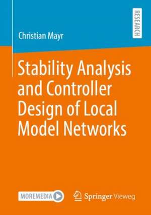 Stability Analysis and Controller Design of Local Model Networks de Christian Mayr