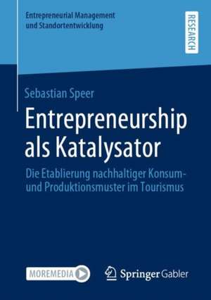 Entrepreneurship als Katalysator: Die Etablierung nachhaltiger Konsum- und Produktionsmuster im Tourismus de Sebastian Speer