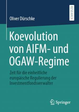 Koevolution von AIFM- und OGAW-Regime: Zeit für die einheitliche europäische Regulierung der Investmentfondsverwalter de Oliver Dürschke