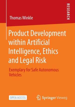 Product Development within Artificial Intelligence, Ethics and Legal Risk: Exemplary for Safe Autonomous Vehicles de Thomas Winkle