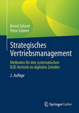 Strategisches Vertriebsmanagement : Methoden für den systematischen B2B-Vertrieb im digitalen Zeitalter de Bernd Scheed