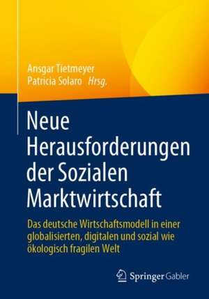 Neue Herausforderungen der Sozialen Marktwirtschaft: Das deutsche Wirtschaftsmodell in einer globalisierten, digitalen und sozial wie ökologisch fragilen Welt de Ansgar Tietmeyer