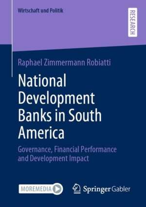 National Development Banks in South America: Governance, Financial Performance and Development Impact de Raphael Zimmermann Robiatti