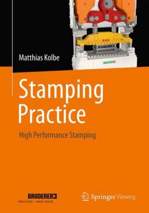 Stamping Practice: High Performance Stamping de Matthias Kolbe