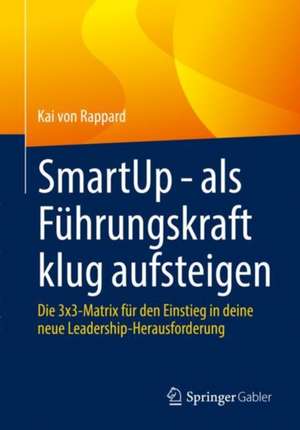 SmartUp - als Führungskraft klug aufsteigen: Die 3x3-Matrix für den Einstieg in deine neue Leadership-Herausforderung de Kai von Rappard