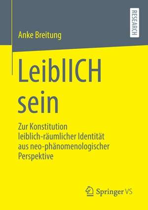 LeiblICH sein: Zur Konstitution leiblich-räumlicher Identität aus neo-phänomenologischer Perspektive de Anke Breitung