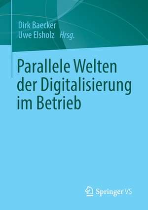 Parallele Welten der Digitalisierung im Betrieb de Dirk Baecker