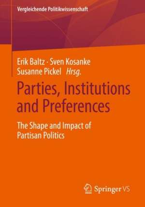 Parties, Institutions and Preferences: The Shape and Impact of Partisan Politics de Erik Baltz