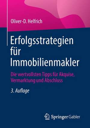 Erfolgsstrategien für Immobilienmakler: Die wertvollsten Tipps für Akquise, Vermarktung und Abschluss de Oliver-D. Helfrich