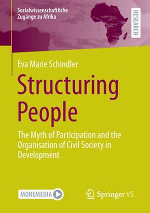 Structuring People: The Myth of Participation and the Organisation of Civil Society in Development de Eva Marie Schindler