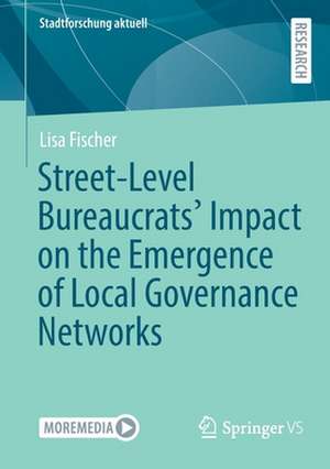 Street-Level Bureaucrats' Impact on the Emergence of Local Governance Networks de Lisa Fischer