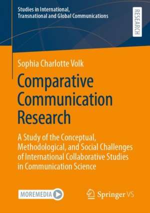 Comparative Communication Research: A Study of the Conceptual, Methodological, and Social Challenges of International Collaborative Studies in Communication Science de Sophia Charlotte Volk