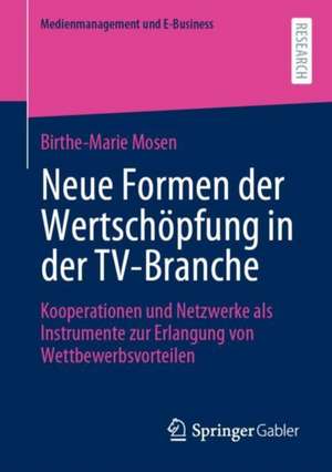 Neue Formen der Wertschöpfung in der TV-Branche: Kooperationen und Netzwerke als Instrumente zur Erlangung von Wettbewerbsvorteilen de Birthe-Marie Mosen