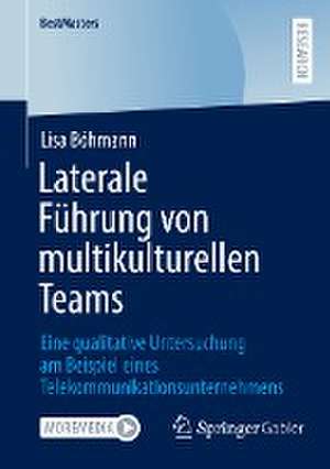 Laterale Führung von multikulturellen Teams: Eine qualitative Untersuchung am Beispiel eines Telekommunikationsunternehmens de Lisa Böhmann