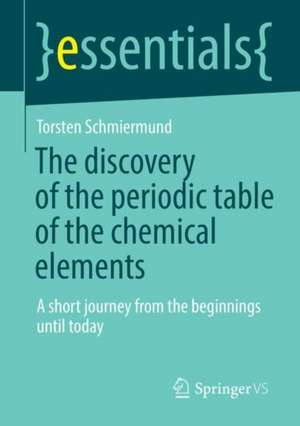 The discovery of the periodic table of the chemical elements: A short journey from the beginnings until today de Torsten Schmiermund