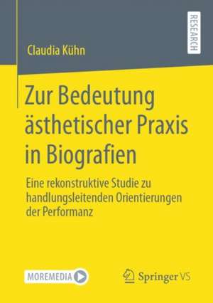 Zur Bedeutung ästhetischer Praxis in Biografien: Eine rekonstruktive Studie zu handlungsleitenden Orientierungen der Performanz de Claudia Kühn