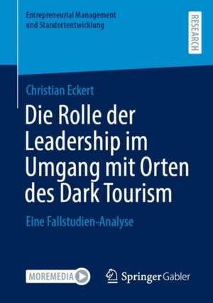 Die Rolle der Leadership im Umgang mit Orten des Dark Tourism: Eine Fallstudien-Analyse de Christian Eckert