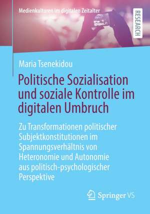 Politische Sozialisation und soziale Kontrolle im digitalen Umbruch: Zu Transformationen politischer Subjektkonstitutionen im Spannungsverhältnis von Heteronomie und Autonomie aus politisch-psychologischer Perspektive de Maria Tsenekidou