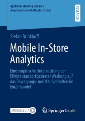 Mobile In-Store Analytics: Eine empirische Untersuchung der Effekte standortbasierter Werbung auf das Bewegungs- und Kaufverhalten im Einzelhandel de Stefan Brinkhoff