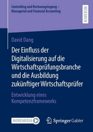 Der Einfluss der Digitalisierung auf die Wirtschaftsprüfungsbranche und die Ausbildung zukünftiger Wirtschaftsprüfer: Entwicklung eines Kompetenzframeworks de David Dang