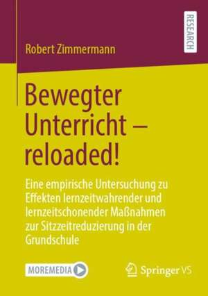 Bewegter Unterricht – reloaded!: Eine empirische Untersuchung zu Effekten lernzeitwahrender und lernzeitschonender Maßnahmen zur Sitzzeitreduzierung in der Grundschule de Robert Zimmermann