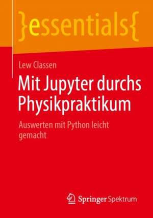 Mit Jupyter durchs Physikpraktikum: Auswerten mit Python leicht gemacht de Lew Classen