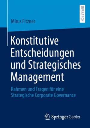 Konstitutive Entscheidungen und Strategisches Management: Rahmen und Fragen für eine Strategische Corporate Governance de Mirus Fitzner