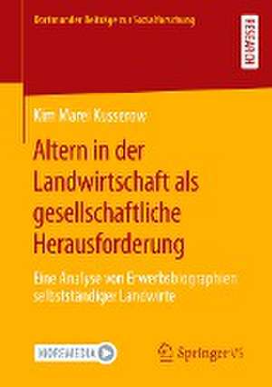 Altern in der Landwirtschaft als gesellschaftliche Herausforderung: Eine Analyse von Erwerbsbiographien selbstständiger Landwirte de Kim Marei Kusserow