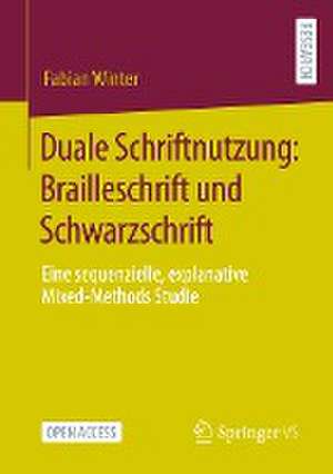 Duale Schriftnutzung: Brailleschrift und Schwarzschrift: Eine sequenzielle, explanative Mixed-Methods Studie de Fabian Winter