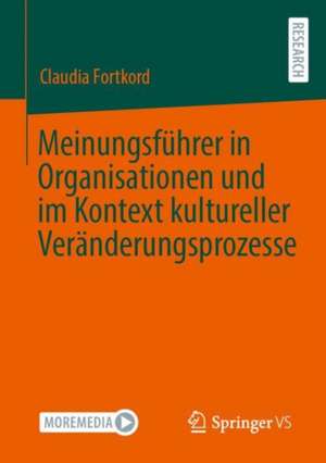 Meinungsführer in Organisationen und im Kontext kultureller Veränderungsprozesse de Claudia Fortkord