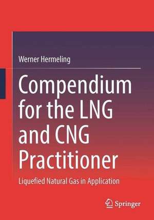 Compendium for the LNG and CNG Practitioner: Liquefied Natural Gas in Application de Werner Hermeling